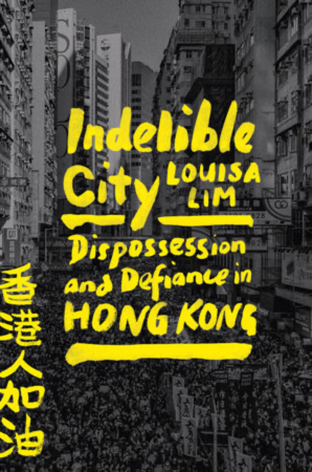 Indelible City: Dispossession And Defiance In Hong Kong By Louisa Lim
