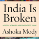India is Broken: A People Betrayed, Independence Today by Ashoka Mody
