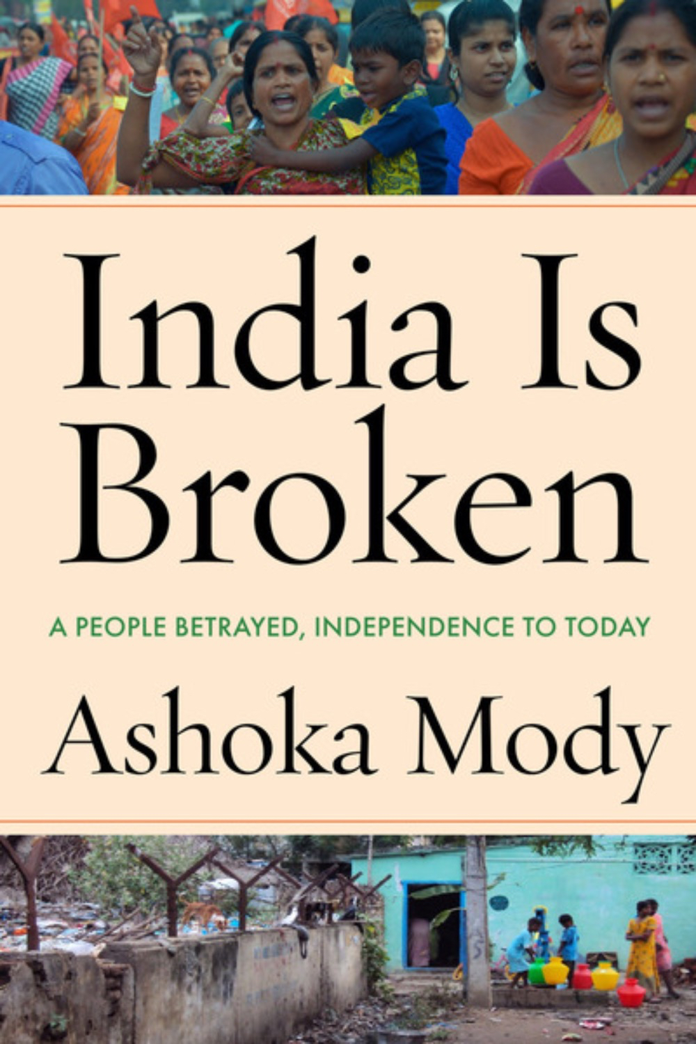 India is Broken: A People Betrayed, Independence Today by Ashoka Mody
