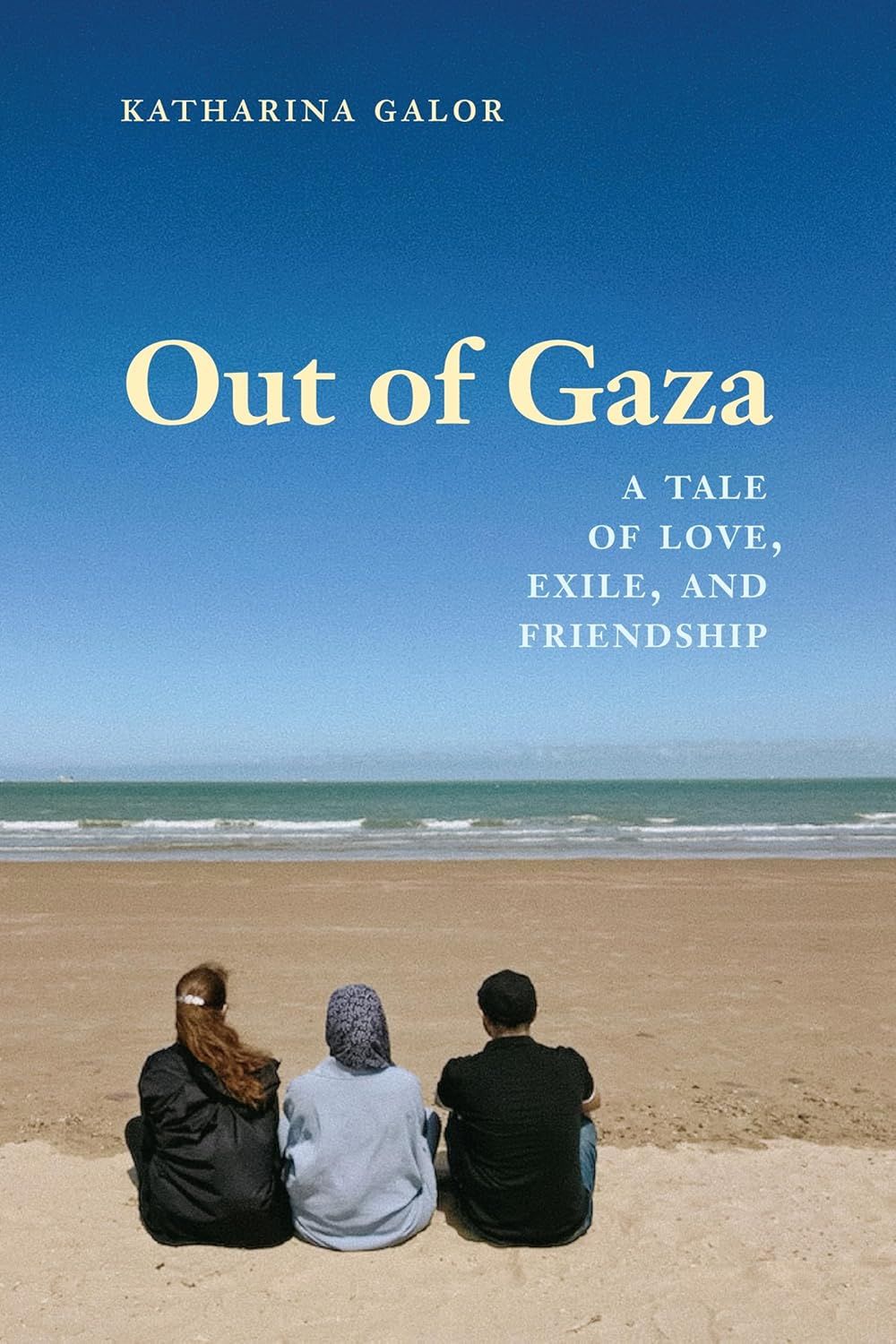 Out of Gaza | A Tale of Love, Exile and Friendship by Katharina Galor