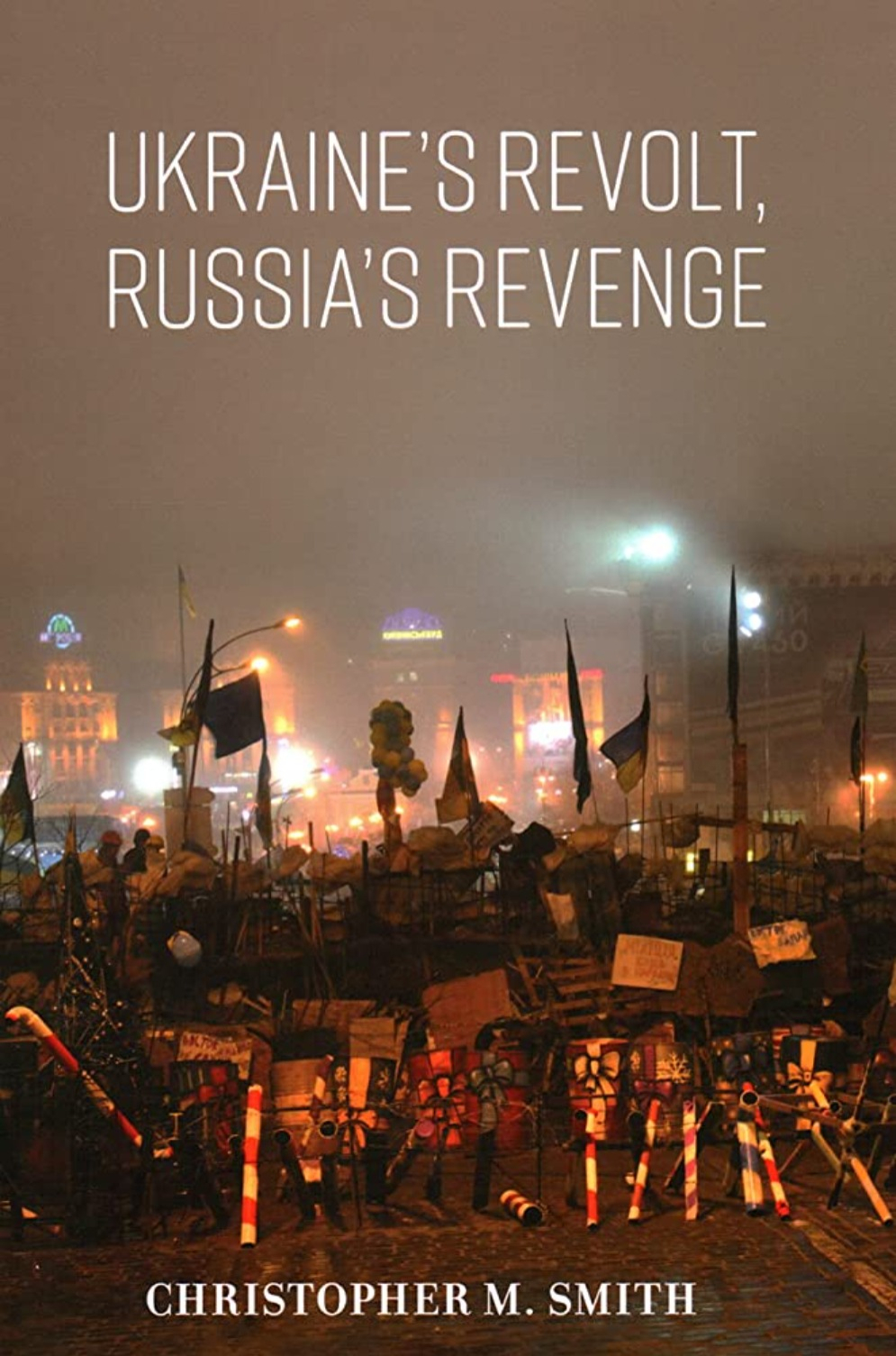 Ukraine’s Revolt, Russia’s Revenge by Christopher Smith
