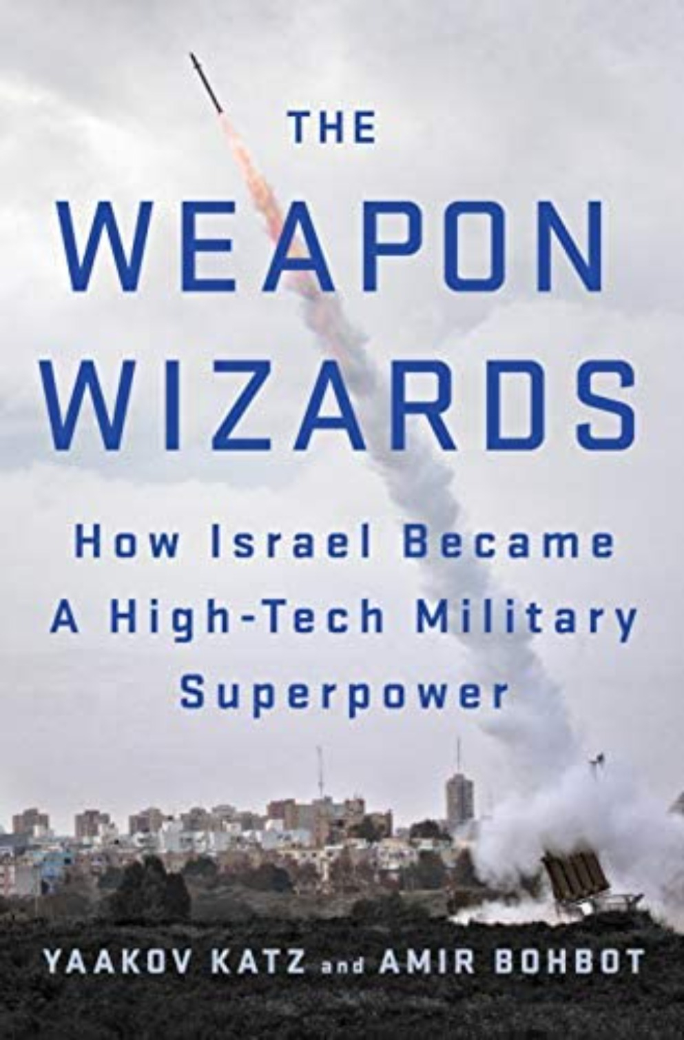The Weapon Wizards by Yaakov Katz and Amir Bohbot